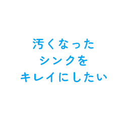 汚くなった シンクを キレイにしたい